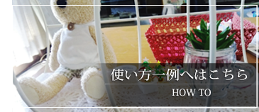 使い方一例へはこちら HOW TO